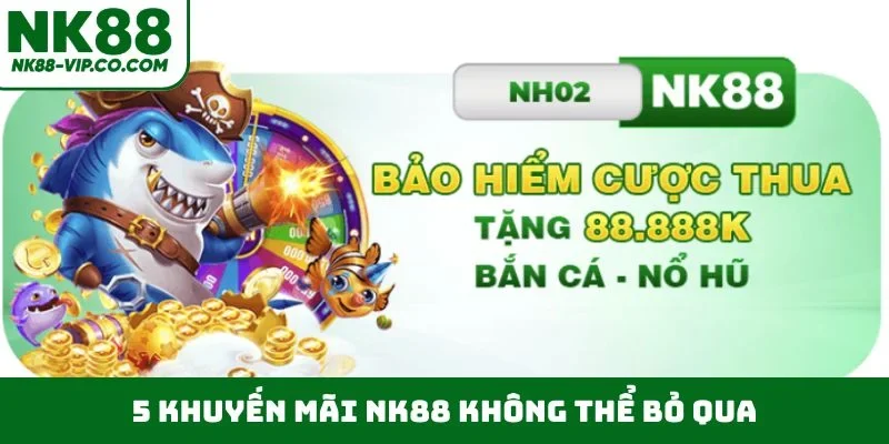 5 khuyến mãi NK88 không thể bỏ qua