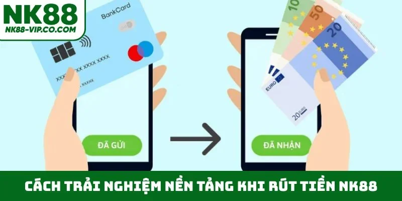 Cách trải nghiệm nền tảng khi rút tiền NK88
