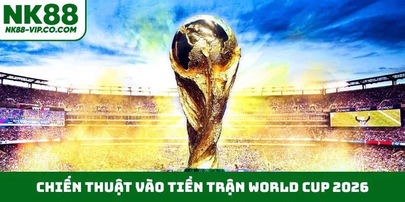 Chiến thuật vào tiền trận World Cup 2026