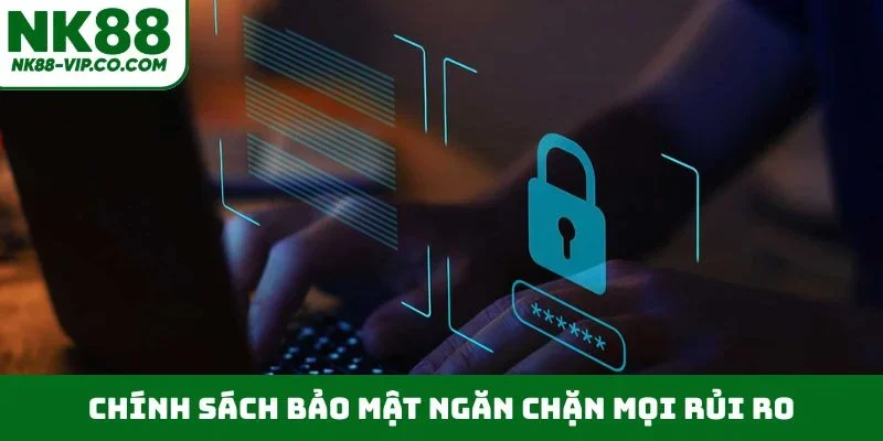 Chính sách bảo mật ngăn chặn mọi rủi ro
