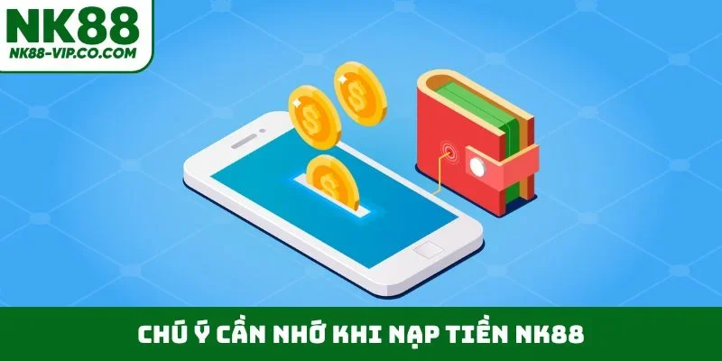 Chú ý cần nhớ khi nạp tiền NK88