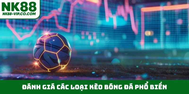 Đánh giá các loại kèo bóng đá phổ biến