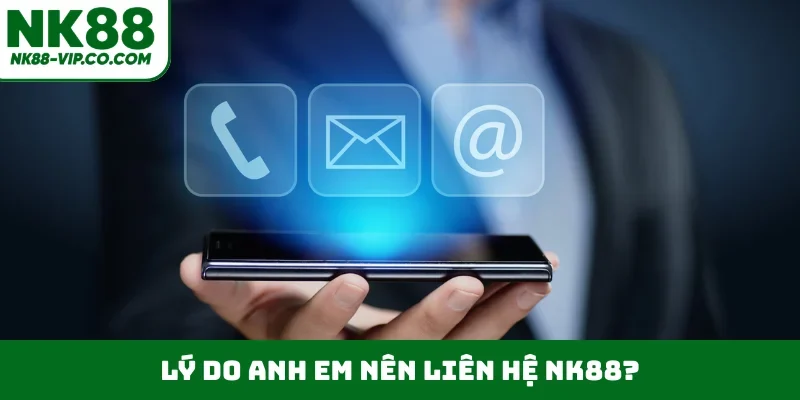 Lý do anh em nên liên hệ NK88?