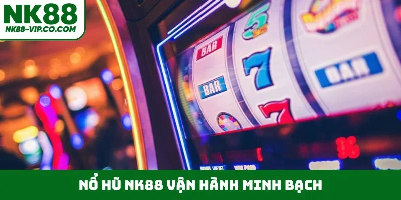 Nổ hũ NK88 vận hành minh bạch