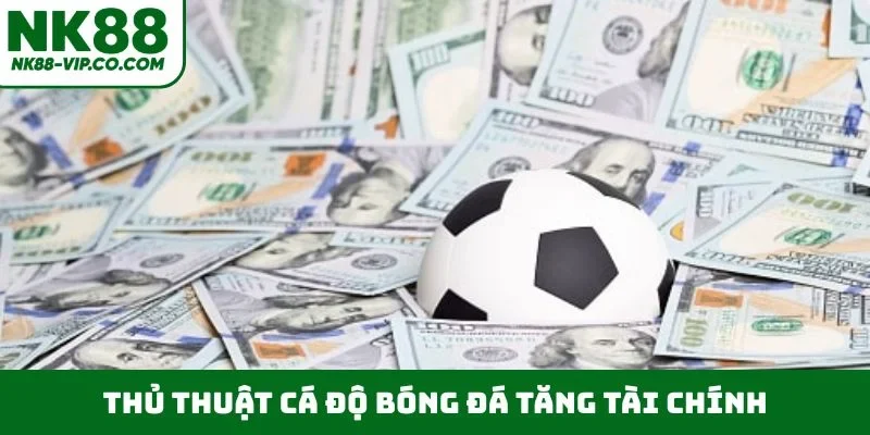 Thủ thuật cá độ bóng đá tăng tài chính