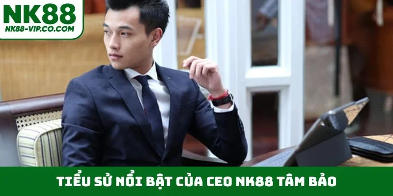 Tiểu sử nổi bật của CEO NK88 Tâm Bảo