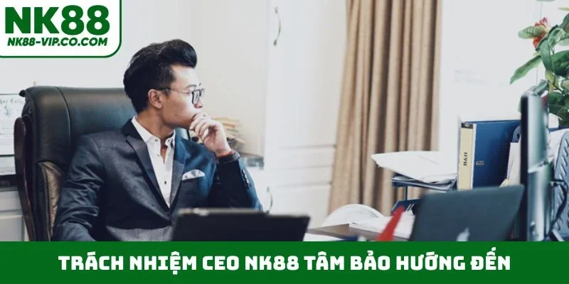 Trách nhiệm CEO NK88 Tâm Bảo hướng đến